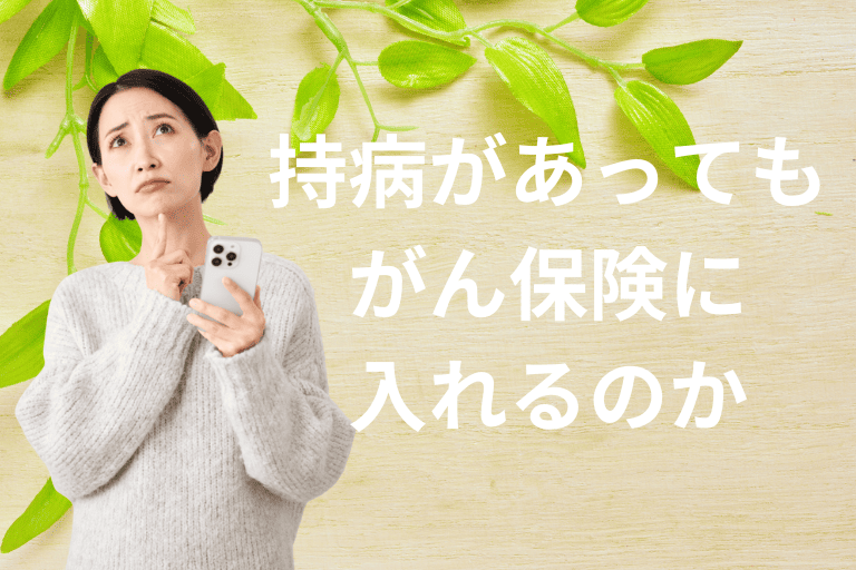 持病があっても入れるがん保険はあるのか
