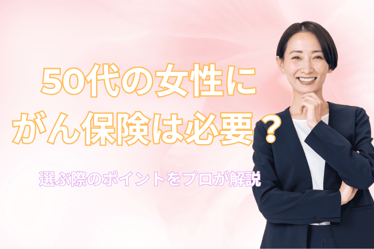 50代の女性にがん保険は必要？選ぶ際のポイントをプロが解説！