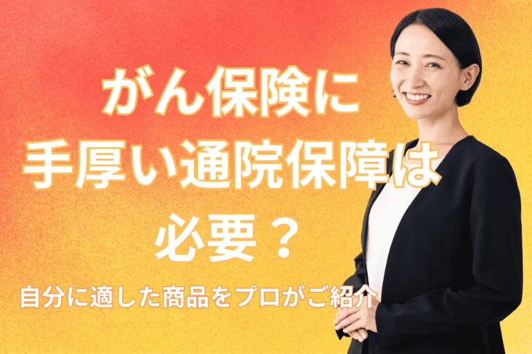 がん保険に手厚い通院保障は必要？自分に適した商品をプロがご紹介！